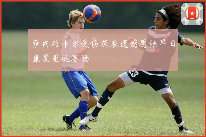 萨内对卡尔受伤深表遗憾愿他早日康复重返赛场